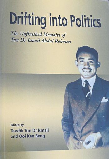 Tun Dr Ismail Abdul Rahmanu00e2u20acu2122s unfinished memoirs u00e2u20acu02dcDrifting into Politicsu00e2u20acu2122.